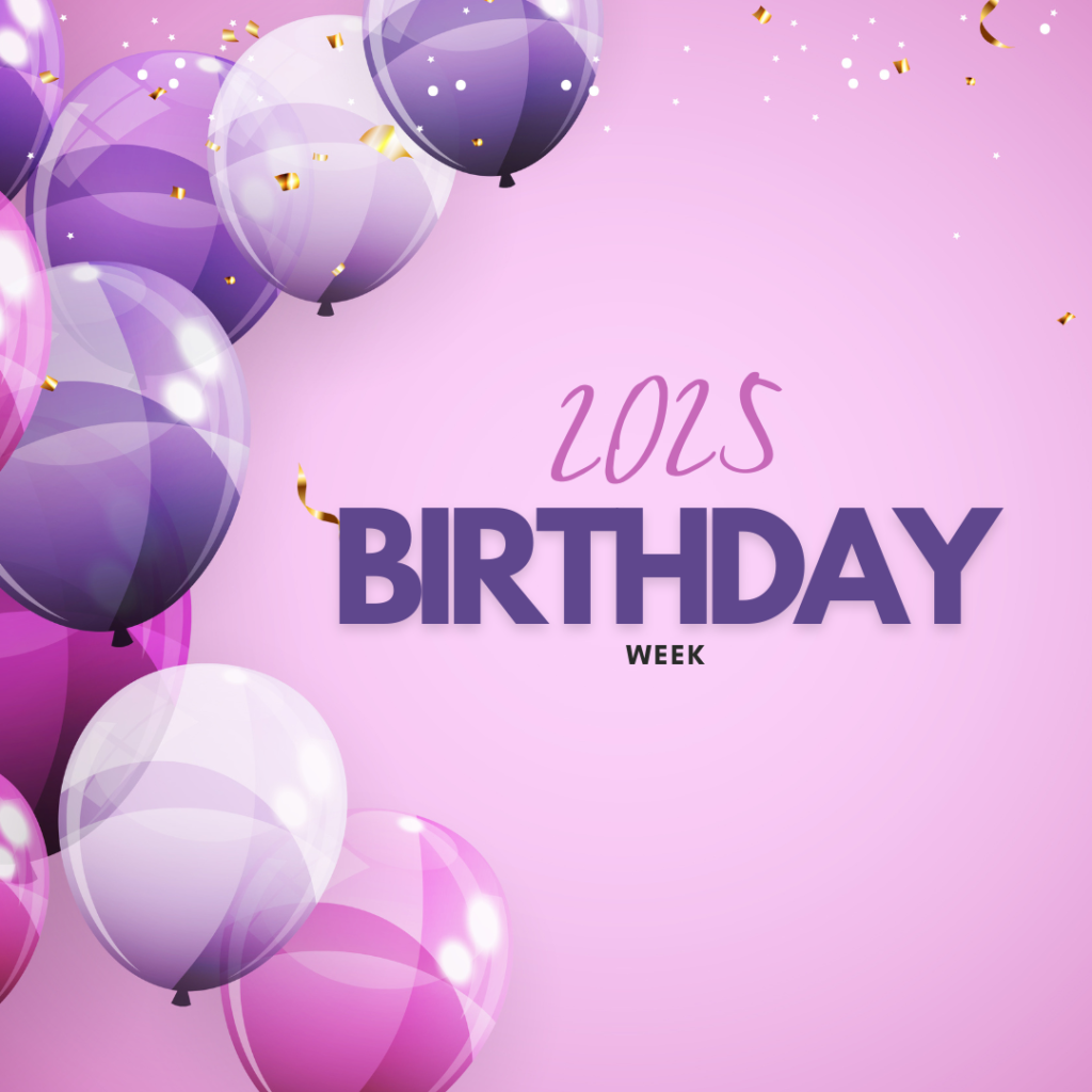 Image of purple, pink and white balloons on a purple background with the words 2025 Birthday Week.