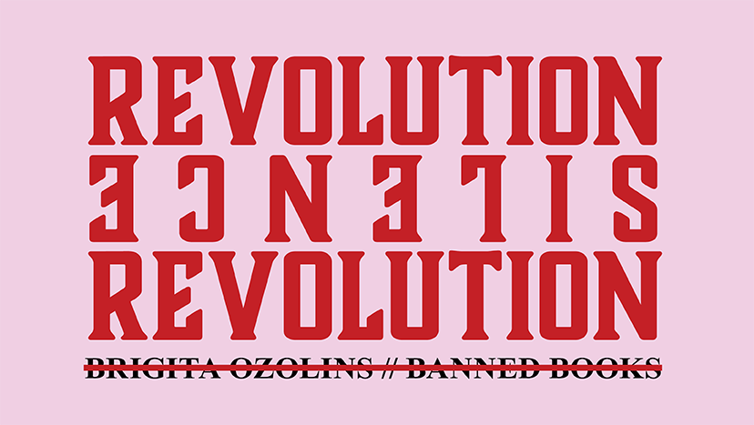 Image with pink background and red text. Text reads "Revolution Silence Revolution" The word Silence is reversed.
More text that reads "Brigita Ozolins // Banned Books" This text is strike thru.